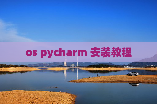 os pycharm 安装教程 os pycharm 安装教程